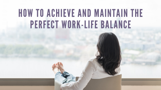 How to Achieve and Maintain the Perfect Work-Life Balance